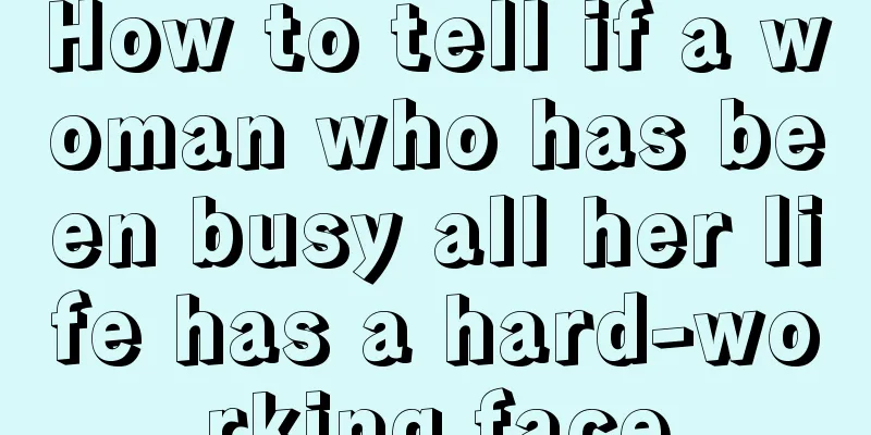 How to tell if a woman who has been busy all her life has a hard-working face