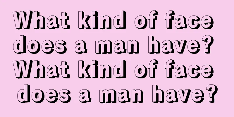 What kind of face does a man have? What kind of face does a man have?