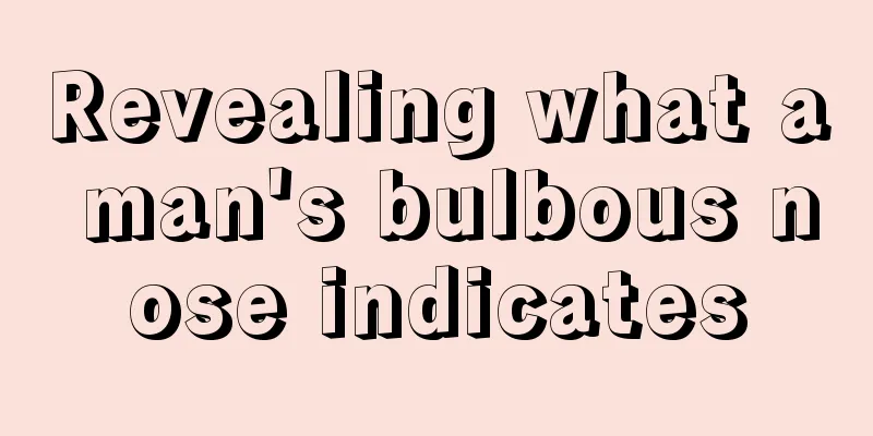 Revealing what a man's bulbous nose indicates