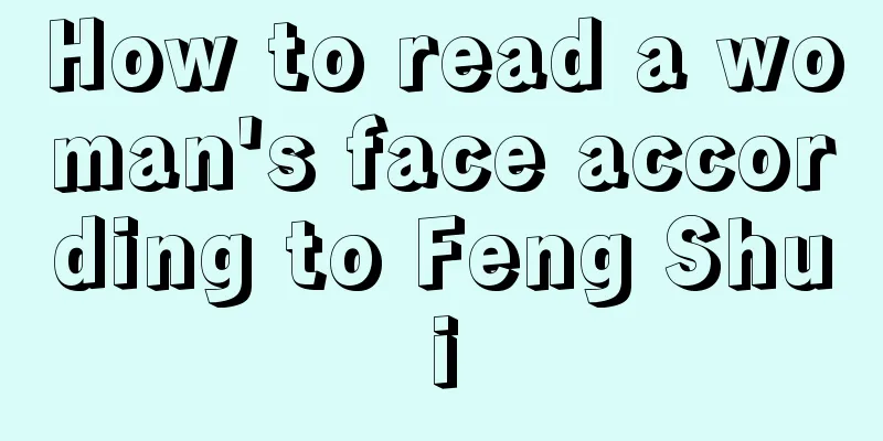 How to read a woman's face according to Feng Shui