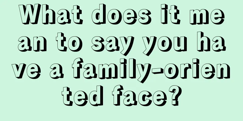What does it mean to say you have a family-oriented face?