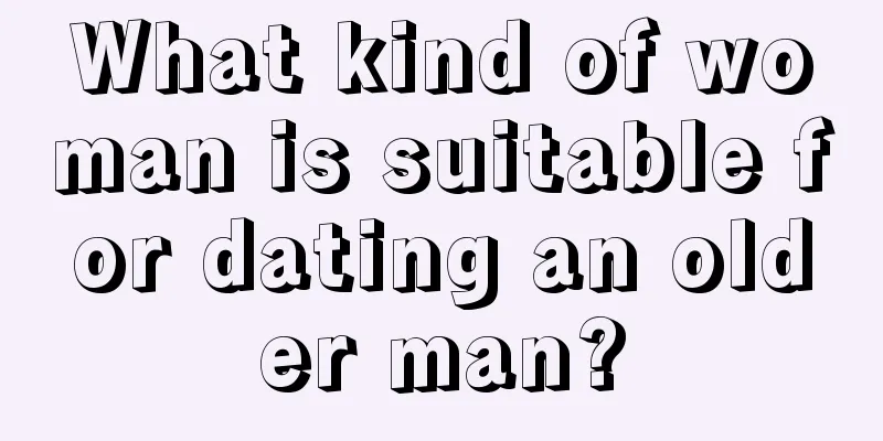 What kind of woman is suitable for dating an older man?