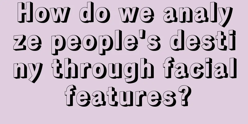 How do we analyze people's destiny through facial features?
