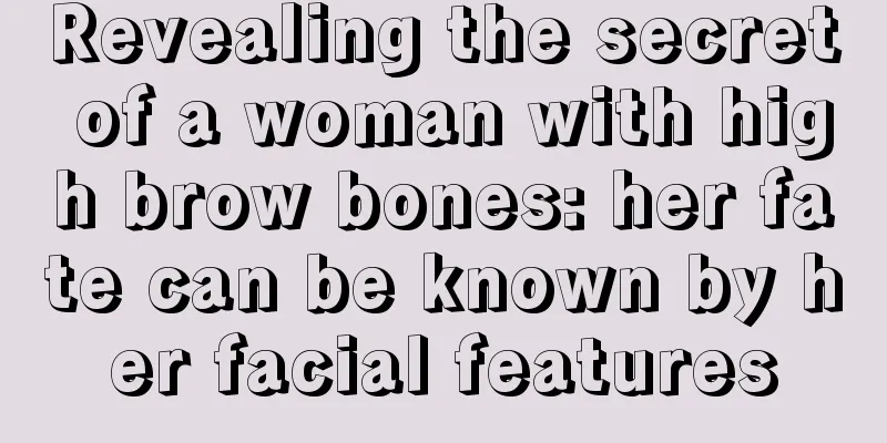 Revealing the secret of a woman with high brow bones: her fate can be known by her facial features