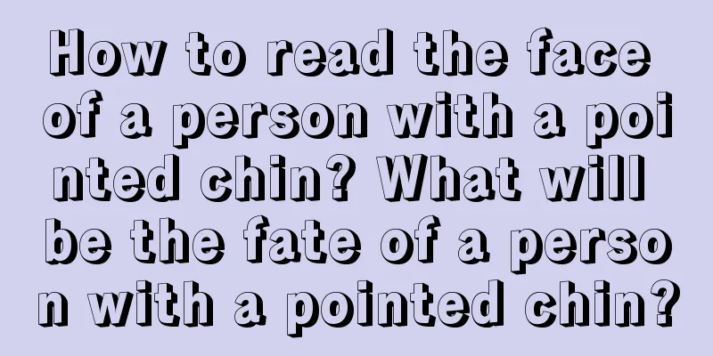 How to read the face of a person with a pointed chin? What will be the fate of a person with a pointed chin?