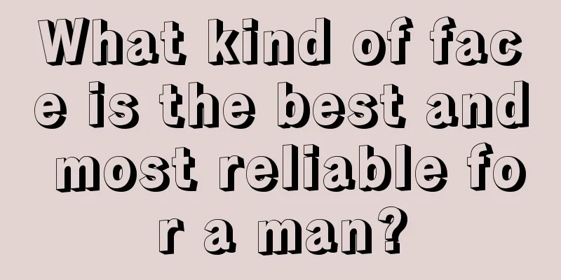 What kind of face is the best and most reliable for a man?