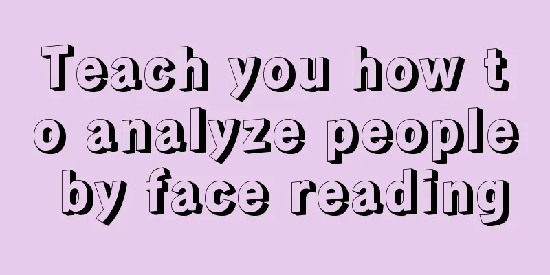 Teach you how to analyze people by face reading