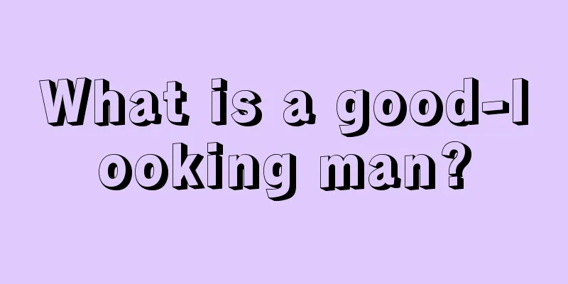 What is a good-looking man?
