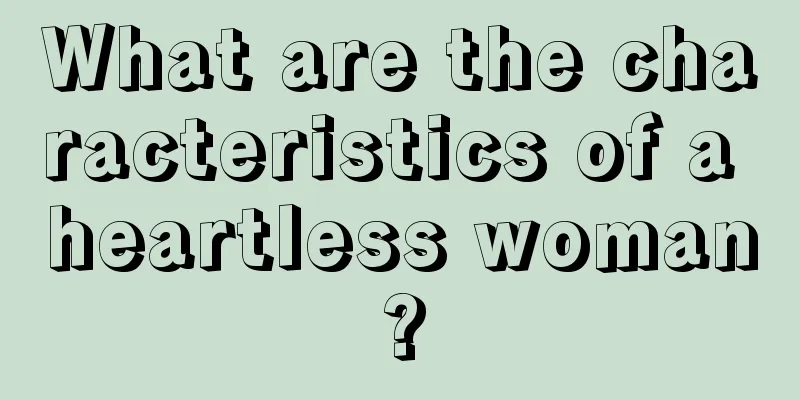 What are the characteristics of a heartless woman?