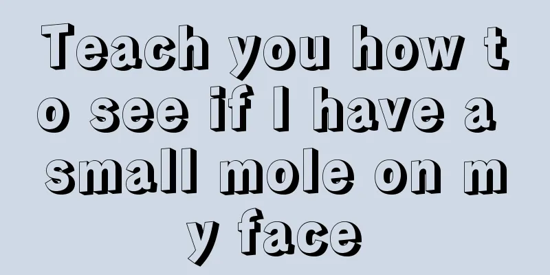 Teach you how to see if I have a small mole on my face