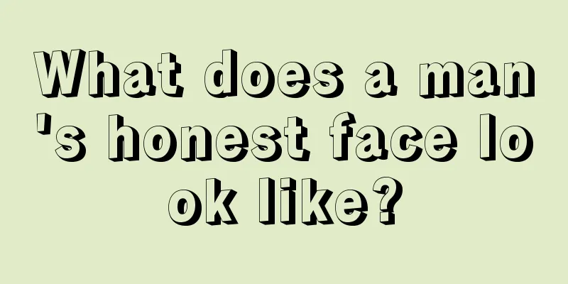 What does a man's honest face look like?