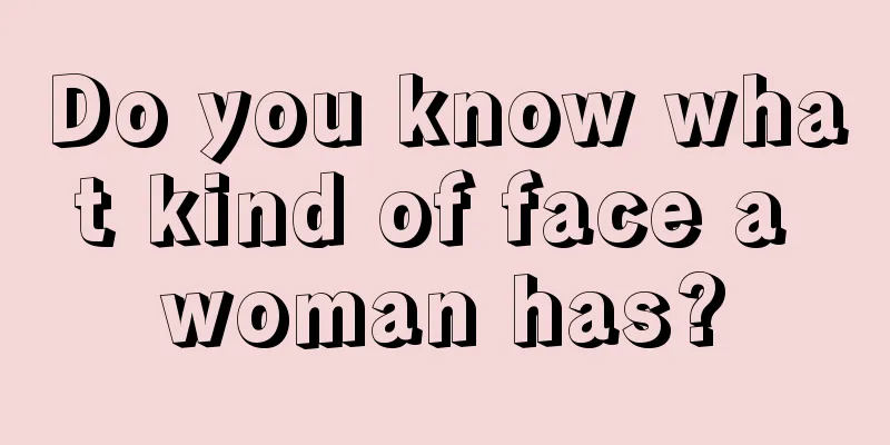 Do you know what kind of face a woman has?
