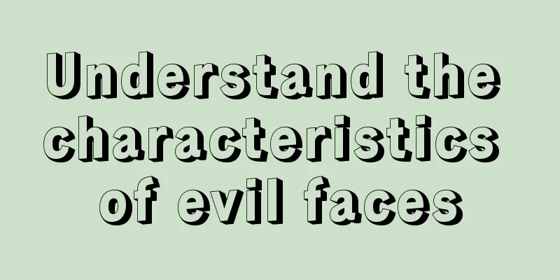 Understand the characteristics of evil faces