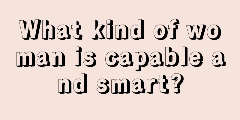 What kind of woman is capable and smart?