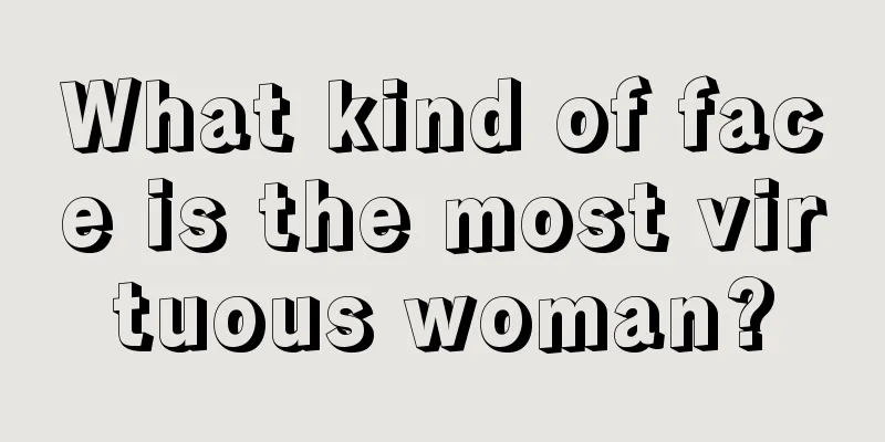 What kind of face is the most virtuous woman?