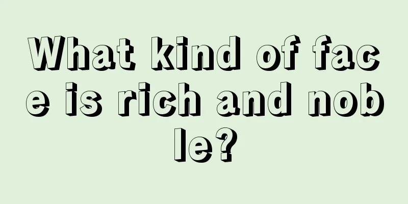 What kind of face is rich and noble?