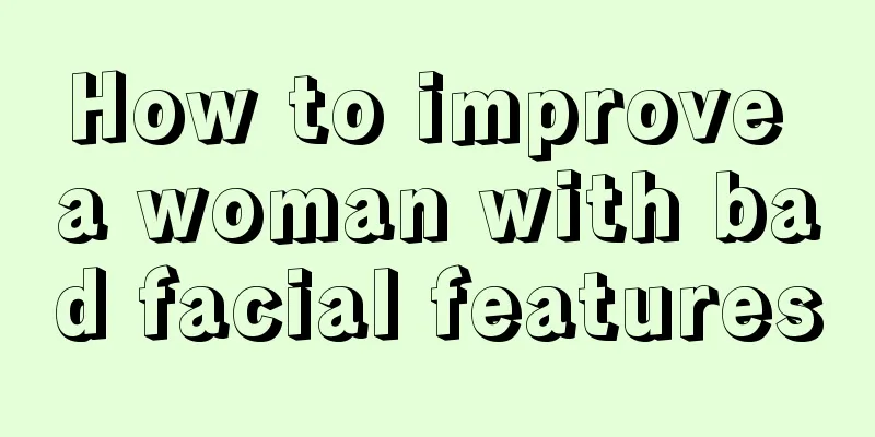 How to improve a woman with bad facial features