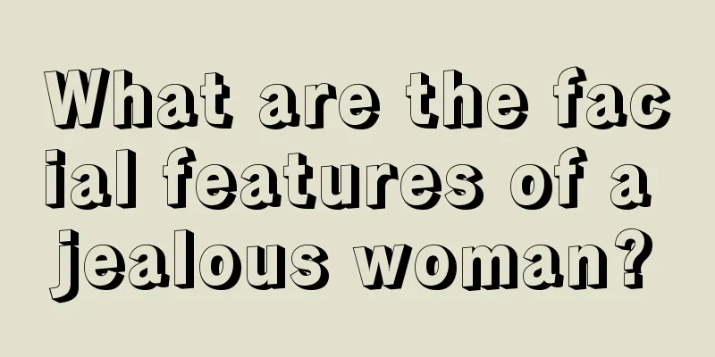 What are the facial features of a jealous woman?