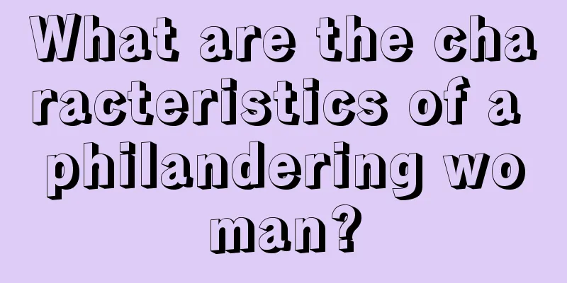 What are the characteristics of a philandering woman?