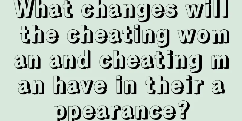 What changes will the cheating woman and cheating man have in their appearance?