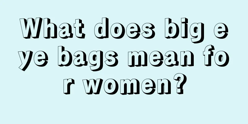 What does big eye bags mean for women?