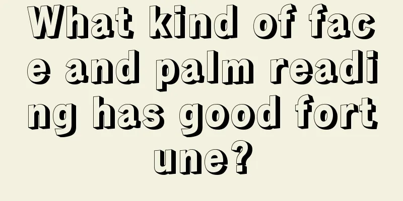 What kind of face and palm reading has good fortune?