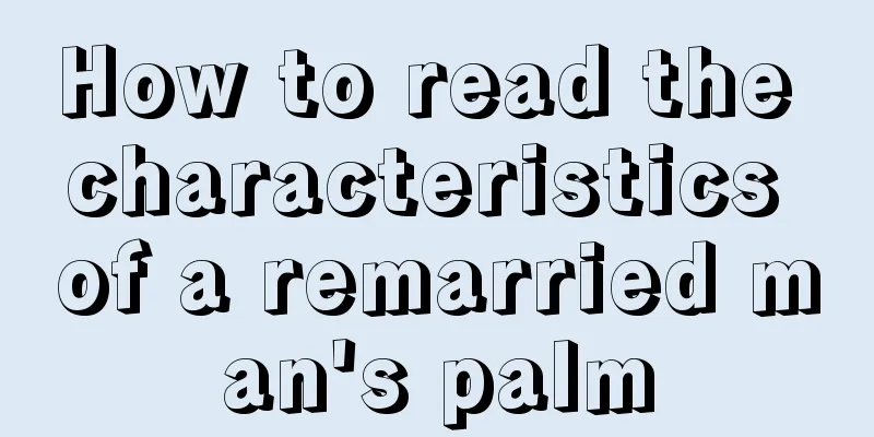 How to read the characteristics of a remarried man's palm