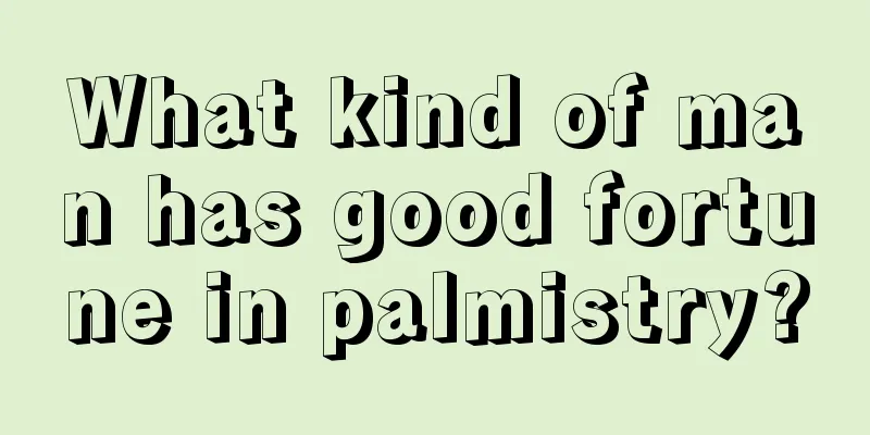 What kind of man has good fortune in palmistry?
