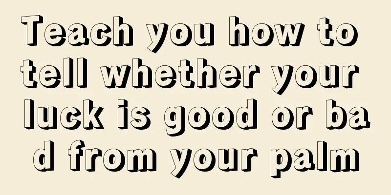 Teach you how to tell whether your luck is good or bad from your palm