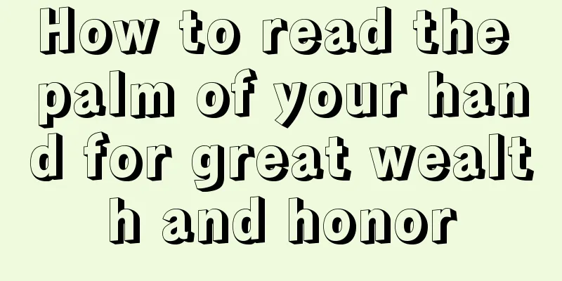 How to read the palm of your hand for great wealth and honor