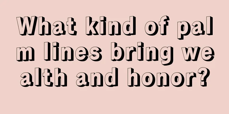What kind of palm lines bring wealth and honor?