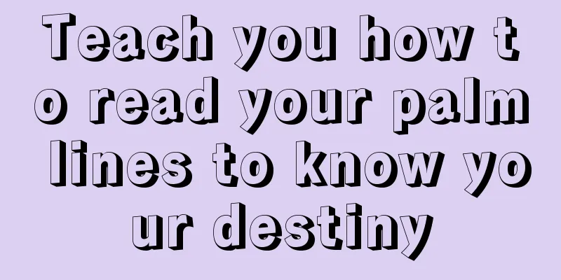 Teach you how to read your palm lines to know your destiny