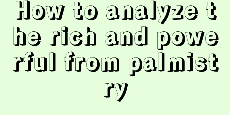 How to analyze the rich and powerful from palmistry