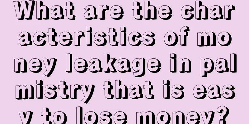 What are the characteristics of money leakage in palmistry that is easy to lose money?