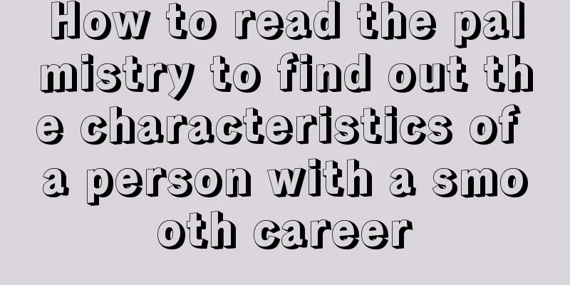 How to read the palmistry to find out the characteristics of a person with a smooth career