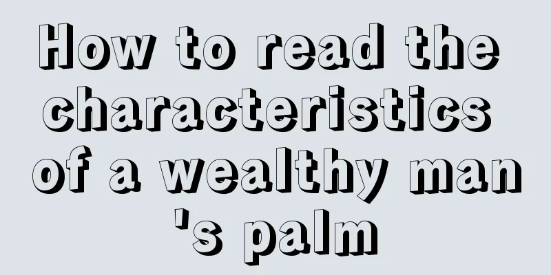 How to read the characteristics of a wealthy man's palm