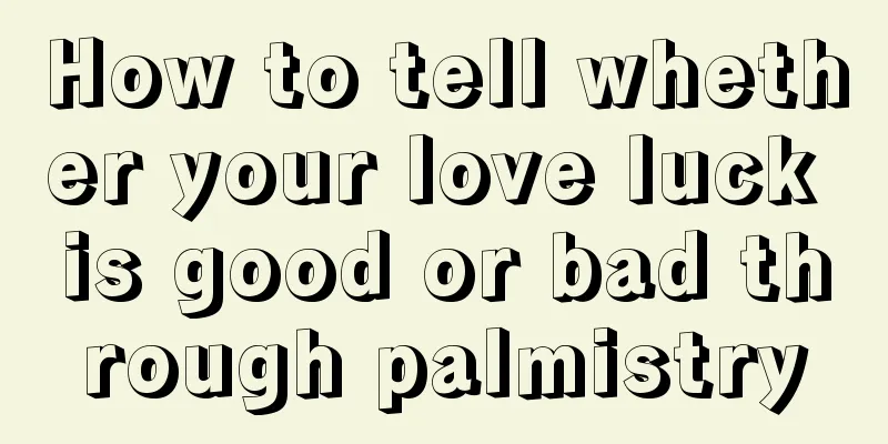 How to tell whether your love luck is good or bad through palmistry