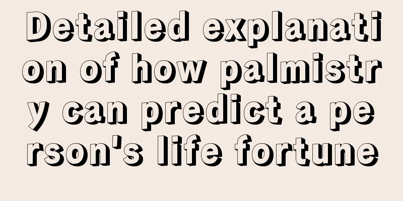 Detailed explanation of how palmistry can predict a person's life fortune