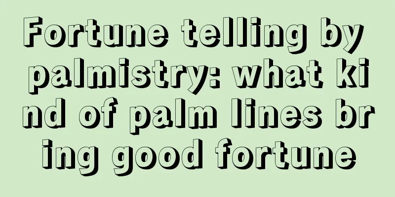 Fortune telling by palmistry: what kind of palm lines bring good fortune