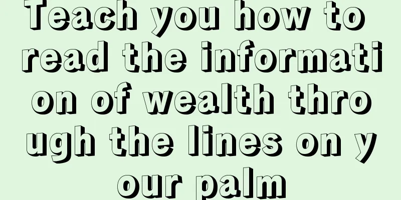 Teach you how to read the information of wealth through the lines on your palm