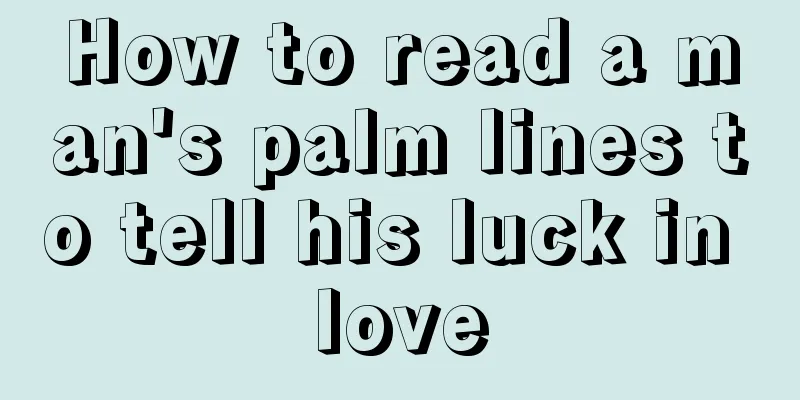 How to read a man's palm lines to tell his luck in love