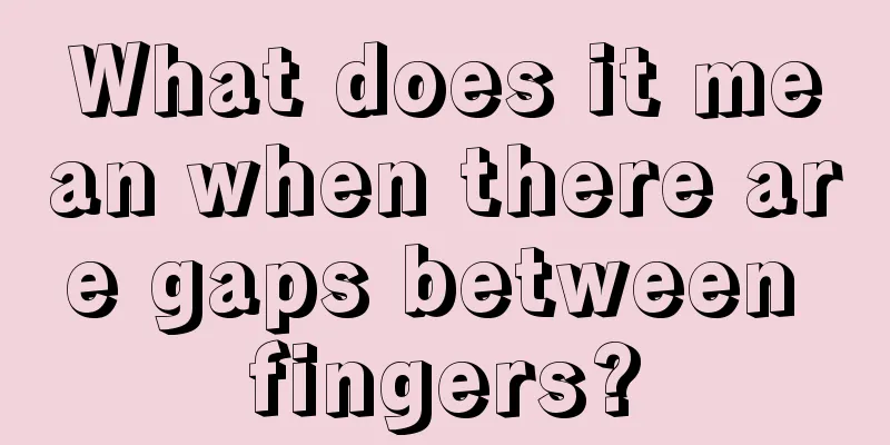 What does it mean when there are gaps between fingers?