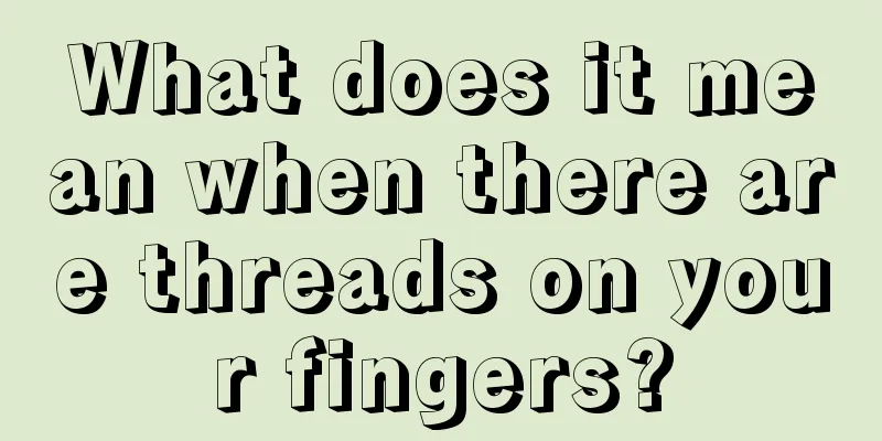 What does it mean when there are threads on your fingers?