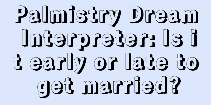Palmistry Dream Interpreter: Is it early or late to get married?