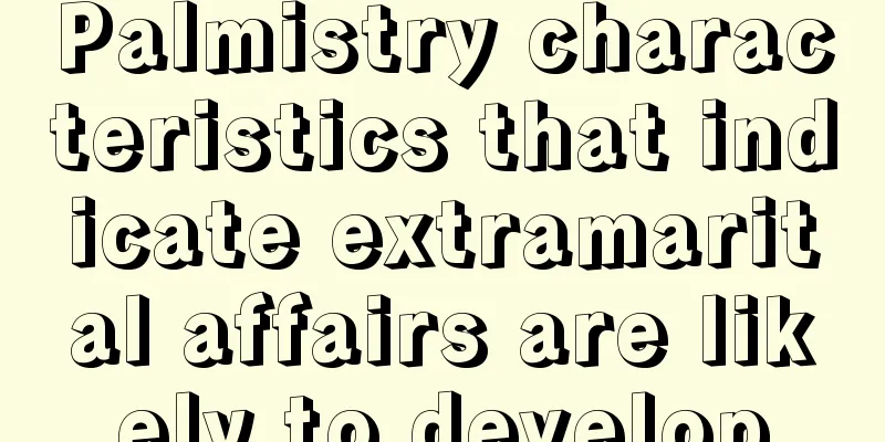 Palmistry characteristics that indicate extramarital affairs are likely to develop