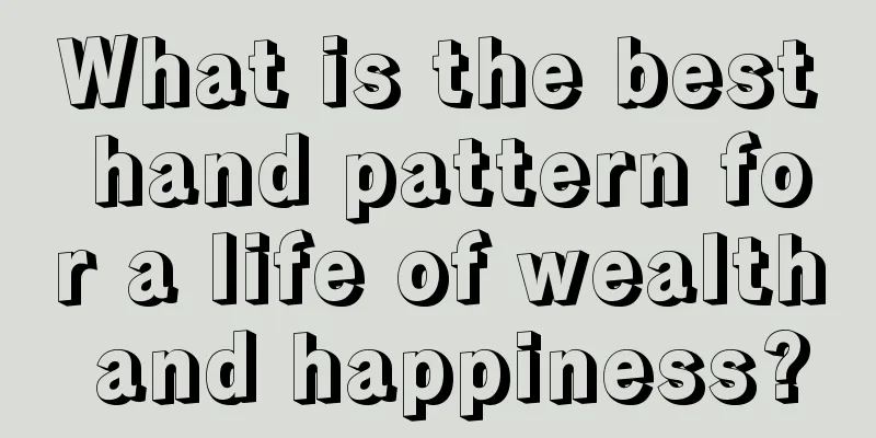 What is the best hand pattern for a life of wealth and happiness?