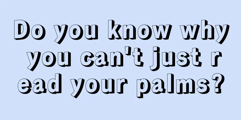 Do you know why you can't just read your palms?