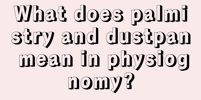 What does palmistry and dustpan mean in physiognomy?