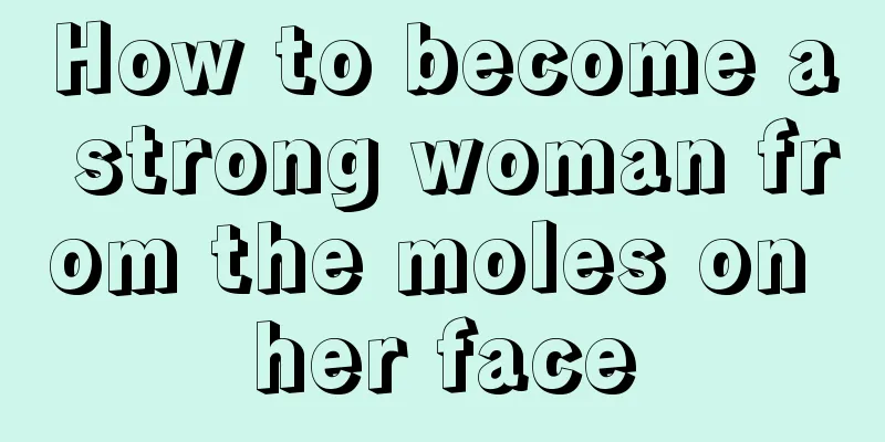 How to become a strong woman from the moles on her face