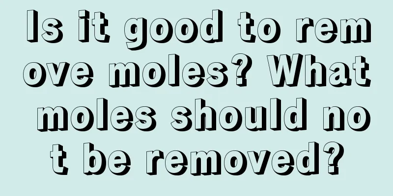 Is it good to remove moles? What moles should not be removed?